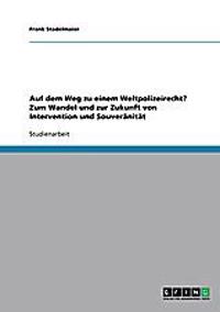 Auf dem Weg zu einem Weltpolizeirecht? Zum Wandel und zur Zukunft von Intervention und Souveränität