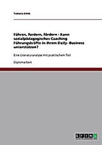 Führen, fordern, fördern - Kann sozialpädagogisches Coaching Führungskräfte in ihrem Daily- Business unterstützen?