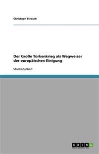 Der Große Türkenkrieg als Wegweiser der europäischen Einigung
