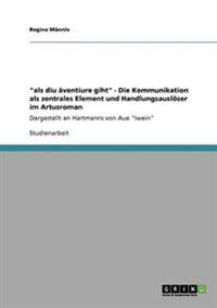 "als diu âventiure giht" - Die Kommunikation als zentrales Element und Handlungsauslöser im Artusroman