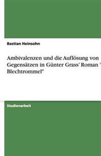 Ambivalenzen und die Auflösung von Gegensätzen in Günter Grass' Roman "Die Blechtrommel"