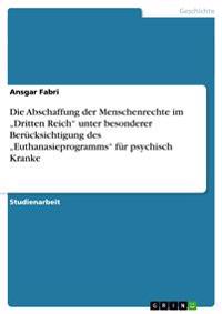 Die Abschaffung der Menschenrechte im "Dritten Reich" unter besonderer Berücksichtigung des "Euthanasieprogramms" für psychisch Kranke