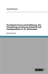 Periodische Presse und Aufklärung - Die Entwicklung von Zeitung, Zeitschrift und Intelligenzblatt im 18. Jahrhundert