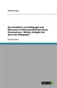 Das Verhältnis von Pädagogik und Ökonomie im Menschenbild des Homo Oeconomicus - Welche Aufgabe hat darin die Pädagogik?