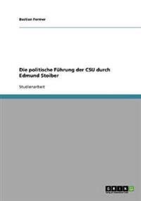 Die politische Führung der CSU durch Edmund Stoiber
