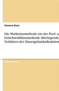 Die Marktzinsmethode ein der Pool- und Schichtenbilanzmethode überlegendes Verfahren der Zinsergebniskalkulation?