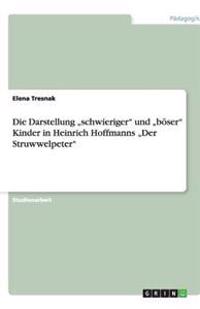 Die Darstellung "schwieriger" und "böser" Kinder in Heinrich Hoffmanns "Der Struwwelpeter"