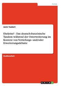 Ehekrise? - Das deutsch-französische Tandem während der Osterweiterung im Kontext von Vertiefungs- und/oder Erweiterungsdebatte