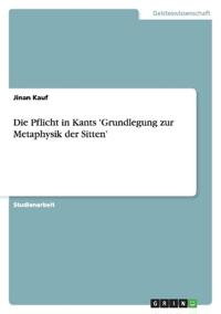 Die Pflicht in Kants 'Grundlegung zur Metaphysik der Sitten'