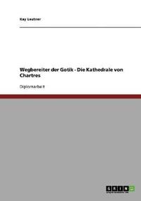 Wegbereiter der Gotik - Die Kathedrale von Chartres