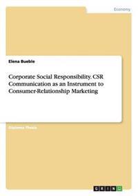 Corporate Social Responsibility. CSR Communication as an Instrument to Consumer-Relationship Marketing