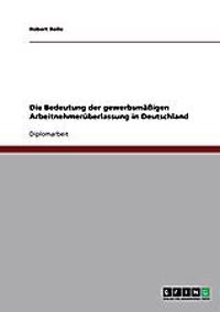 Die Bedeutung der gewerbsmäßigen Arbeitnehmerüberlassung in Deutschland