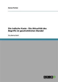 Die indische Kaste - Die Aktualität des Begriffs im geschichtlichen Wandel