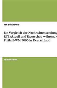 Ein Vergleich der Nachrichtensendungen RTL Aktuell und Tagesschau während der Fußball-WM 2006 in Deutschland