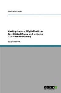 Castingshows - Möglichkeit zur Identitätsstiftung und kritische Auseinandersetzung