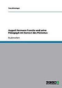 August Hermann Francke und seine Pädagogik im Kontext des Pietismus