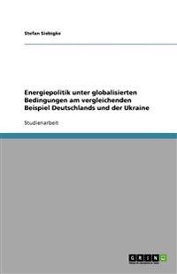 Energiepolitik unter globalisierten Bedingungen am vergleichenden Beispiel Deutschlands und der Ukraine