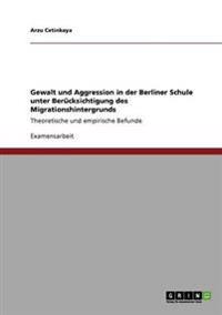 Gewalt und Aggression in der Berliner Schule unter Berücksichtigung des Migrationshintergrunds