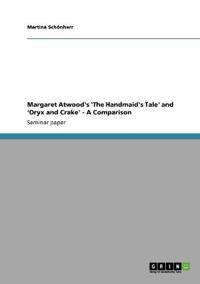 Margaret Atwood's 'The Handmaid's Tale' and 'Oryx and Crake' - A Comparison