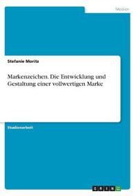 Markenzeichen. Die Entwicklung und Gestaltung einer vollwertigen Marke