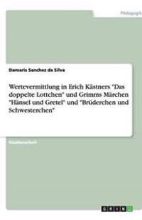 Wertevermittlung in Erich Kästners "Das doppelte Lottchen" und Grimms Märchen "Hänsel und Gretel" und "Brüderchen und Schwesterchen"