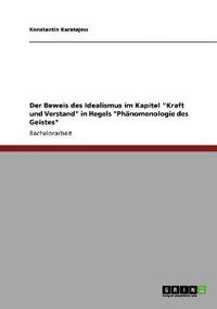 Der Beweis des Idealismus im Kapitel "Kraft und Verstand" in Hegels "Phänomenologie des Geistes"