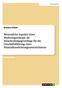 Wesentliche Aspekte einer Marketingstrategie als Entscheidungsgrundlage für die Geschäftsführung eines Finanzdienstleistungsunternehmens
