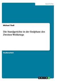 Die Standgerichte in der Endphase des Zweiten Weltkriegs