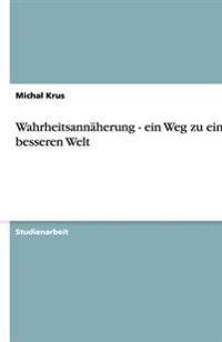 Wahrheitsannaherung - ein Weg zu einer besseren Welt