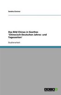 Das Bild Chinas in Goethes 'Chinesisch-Deutschen Jahres- und Tageszeiten'