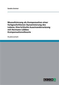 Musealisierung als Kompensation einer fortgeschrittenen Dynamisierung des Lebens. Eine kritische Auseinandersetzung mit Hermann Lübbes Kompensationstheorie