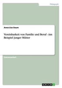 Vereinbarkeit von Familie und Beruf - Am Beispiel junger Mütter