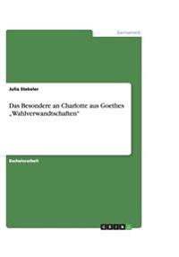 Das Besondere an Charlotte aus Goethes "Wahlverwandtschaften"