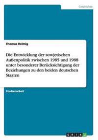 Entwicklung Der Sowjetischen Aussenpolitik Zwischen 1985 Und 1988 Unter Besonderer Berucksichtigung Der Beziehungen Zu Den Beiden Deutschen Staate