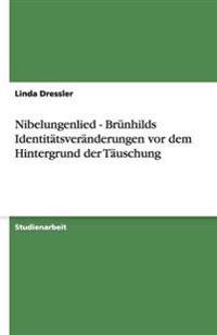 Nibelungenlied - Brünhilds Identitätsveränderungen vor dem Hintergrund der Täuschung