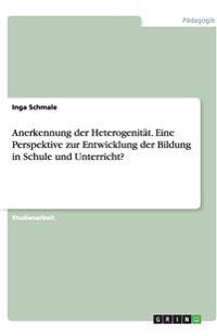 Anerkennung der Heterogenität. Eine Perspektive zur Entwicklung der Bildung in Schule und Unterricht?