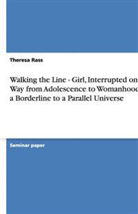 Walking the Line - Girl, Interrupted on Her Way from Adolescence to Womanhood at a Borderline to a Parallel Universe