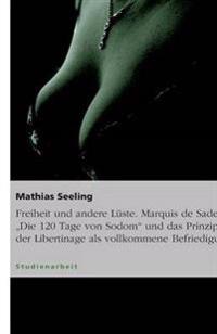 Freiheit und andere Lüste. Marquis de Sades "Die 120 Tage von Sodom" und das Prinzip der Libertinage als vollkommene Befriedigung