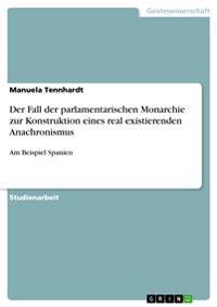 Der Fall der parlamentarischen Monarchie zur Konstruktion eines real existierenden Anachronismus