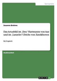 Das Artusbild im 'Erec' Hartmanns von Aue und im 'Lanzelet' Ulrichs von Zatzikhoven