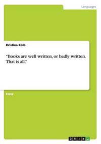Books Are Well Written, or Badly Written. That Is All.
