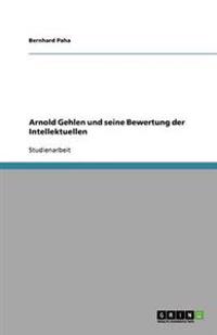 Arnold Gehlen und seine Bewertung der Intellektuellen