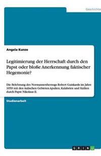 Legitimierung der Herrschaft durch den Papst oder bloße Anerkennung faktischer Hegemonie?