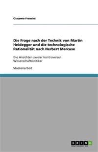 Die Frage nach der Technik von Martin Heidegger und die technologische Rationalität nach Herbert Marcuse
