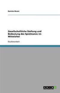 Gesellschaftliche Stellung und Bedeutung des Spielmanns im Mittelalter