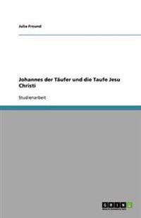 Johannes der Täufer und die Taufe Jesu Christi