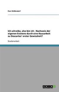 Ich schreibe, also bin ich - Nachweis der eigenen Existenz durch eine Hausarbeit zu Descartes' erster Gewissheit?