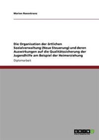 Die Organisation der örtlichen Sozialverwaltung (Neue Steuerung) und deren Auswirkungen auf die Qualitätssicherung der Jugendhilfe am Beispiel der Heimerziehung