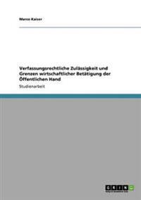 Verfassungsrechtliche Zulässigkeit und Grenzen wirtschaftlicher Betätigung der Öffentlichen Hand