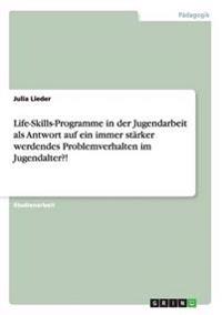 Life-Skills-Programme in der Jugendarbeit als Antwort auf ein immer stärker werdendes Problemverhalten im Jugendalter?!